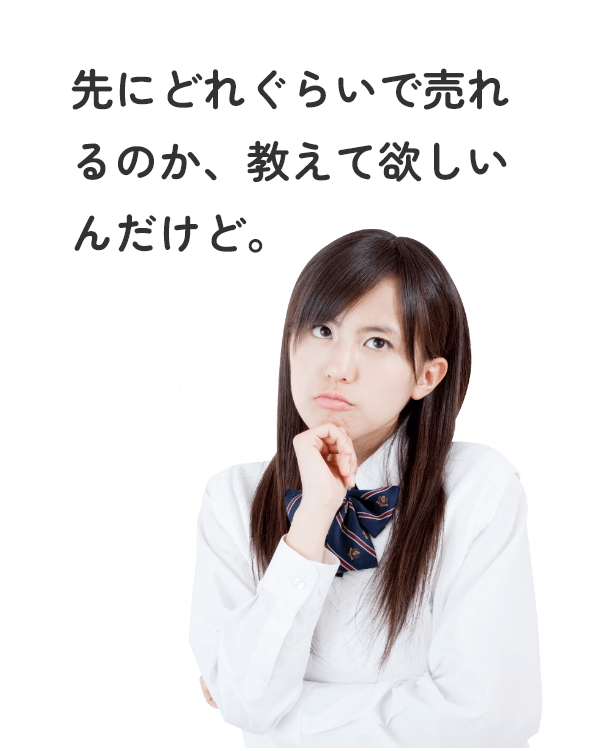 先にどれぐらいで売れるのか、教えて欲しいんだけど。